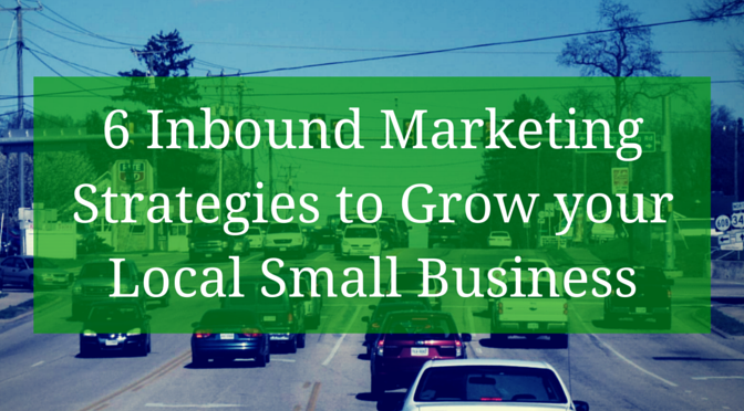 Inbound Marketing – 6 Strategies to Grow your Local Small Business